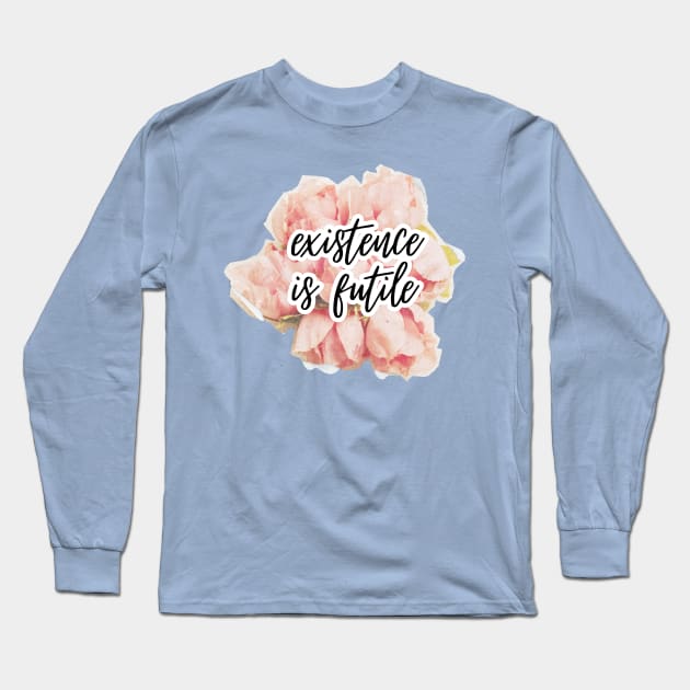 Existence is futile (sad pun) Long Sleeve T-Shirt by F-for-Fab